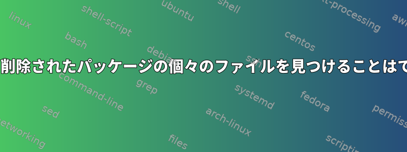 Netbsdから削除されたパッケージの個々のファイルを見つけることはできますか？