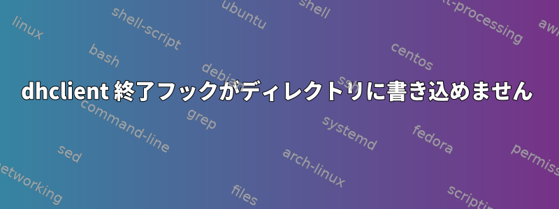 dhclient 終了フックがディレクトリに書き込めません