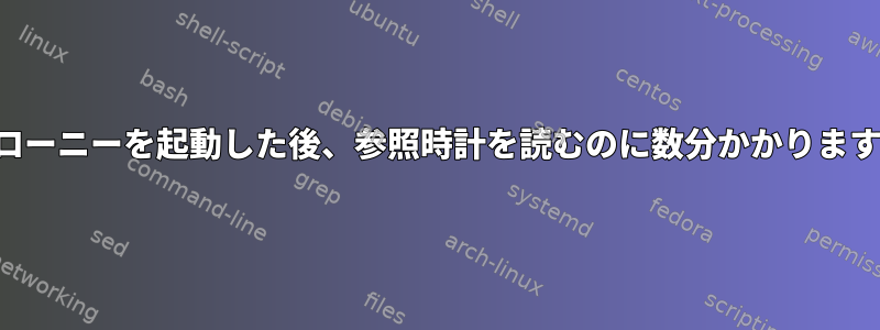 クローニーを起動した後、参照時計を読むのに数分かかります。