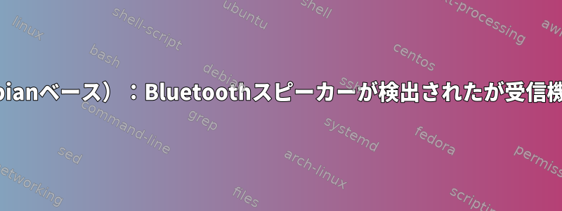 pepermintOS（Debianベース）：Bluetoothスピーカーが検出されたが受信機として表示されない