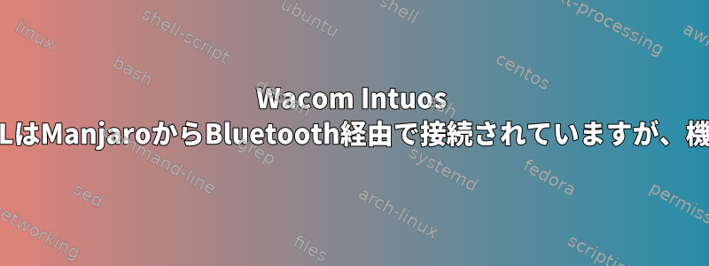 Wacom Intuos CTL-6100WLはManjaroからBluetooth経由で接続されていますが、機能しません.