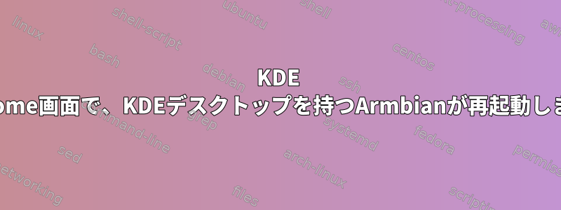 KDE Welcome画面で、KDEデスクトップを持つArmbianが再起動します。