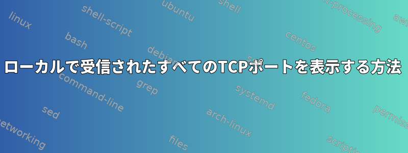 ローカルで受信されたすべてのTCPポートを表示する方法