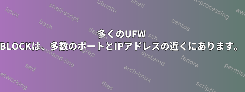 多くのUFW BLOCKは、多数のポートとIPアドレスの近くにあります。