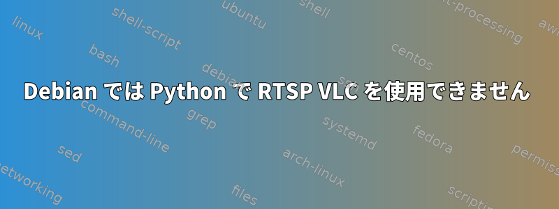 Debian では Python で RTSP VLC を使用できません