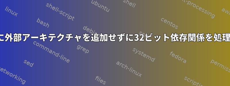 64ビットLinuxに外部アーキテクチャを追加せずに32ビット依存関係を処理できますか？