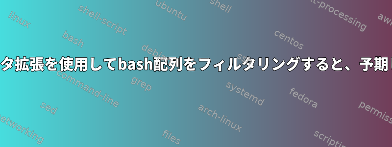 ネガティブパターンマッチングとパラメータ拡張を使用してbash配列をフィルタリングすると、予期しない結果が表示されるのはなぜですか？