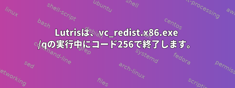 Lutrisは、vc_redist.x86.exe /qの実行中にコード256で終了します。