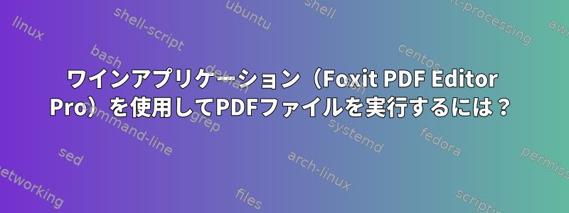 ワインアプリケーション（Foxit PDF Editor Pro）を使用してPDFファイルを実行するには？