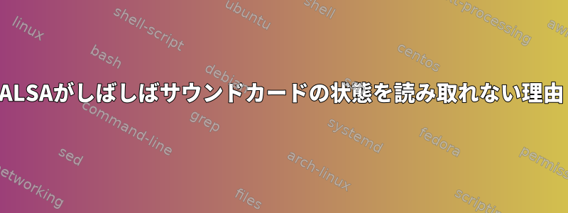 ALSAがしばしばサウンドカードの状態を読み取れない理由