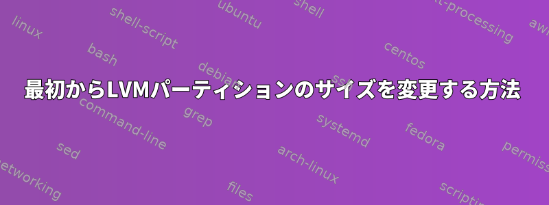 最初からLVMパーティションのサイズを変更する方法