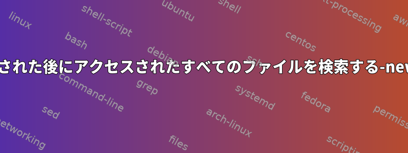 他のファイルが作成または変更された後にアクセスされたすべてのファイルを検索する-newerXYオプションは何ですか？