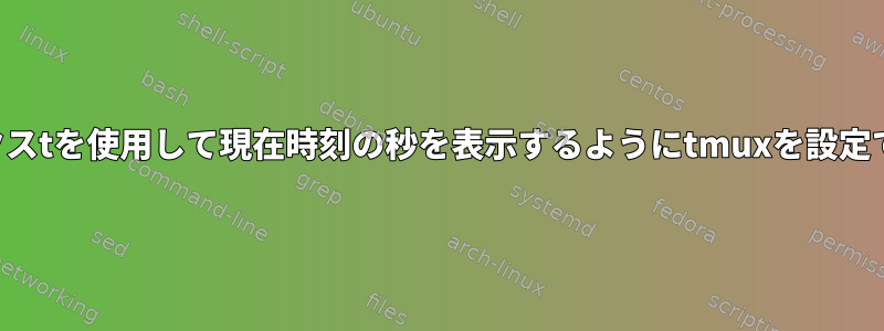 プレフィックスtを使用して現在時刻の秒を表示するようにtmuxを設定できますか？