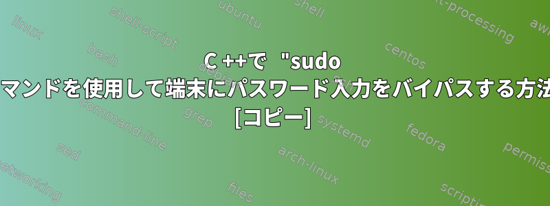 C ++で "sudo -S"コマンドを使用して端末にパスワード入力をバイパスする方法は？ [コピー]