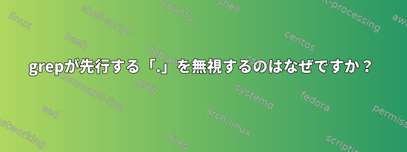 grepが先行する「.」を無視するのはなぜですか？