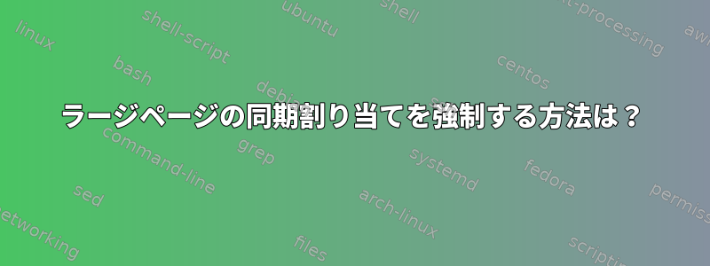 ラージページの同期割り当てを強制する方法は？