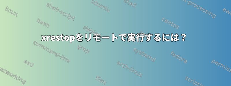 xrestopをリモートで実行するには？