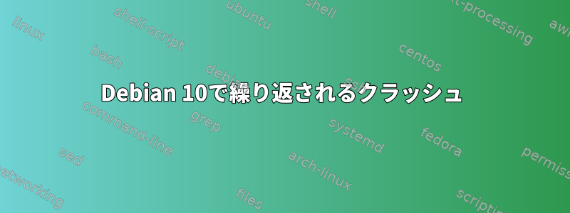 Debian 10で繰り返されるクラッシュ