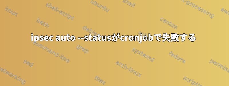 ipsec auto --statusがcronjobで失敗する