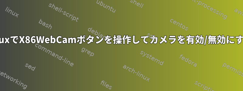 WindowsのようにLinuxでX86WebCamボタンを操作してカメラを有効/無効にする方法はありますか？