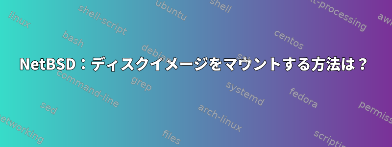 NetBSD：ディスクイメージをマウントする方法は？