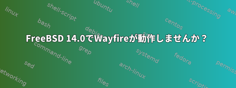 FreeBSD 14.0でWayfireが動作しませんか？