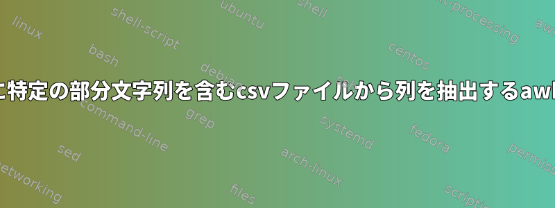 ヘッダーに特定の部分文字列を含むcsvファイルから列を抽出するawkコマンド