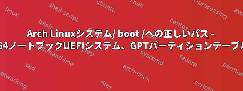 Arch Linuxシステム/ boot /への正しいパス - x64ノートブックUEFIシステム、GPTパーティションテーブル