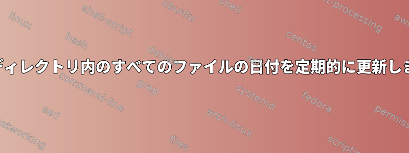 準備ディレクトリ内のすべてのファイルの日付を定期的に更新します。