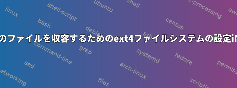 100,000,000個のファイルを収容するためのext4ファイルシステムの設定iNodeの問題