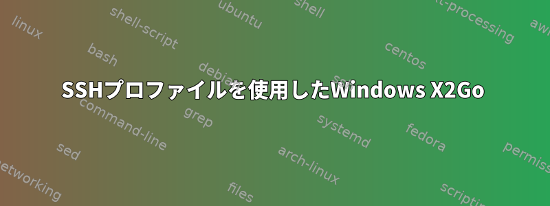 SSHプロファイルを使用したWindows X2Go