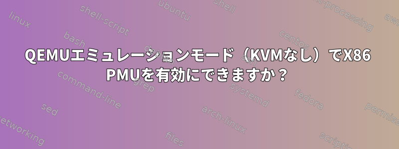 QEMUエミュレーションモード（KVMなし）でX86 PMUを有効にできますか？