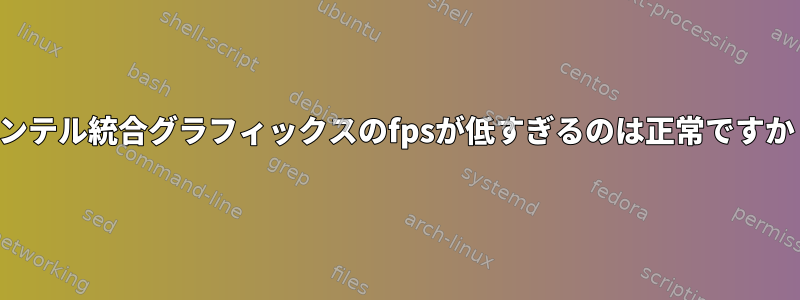 インテル統合グラフィックスのfpsが低すぎるのは正常ですか？