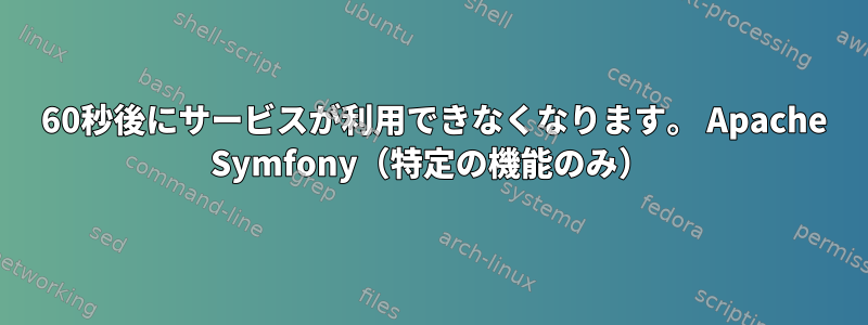 503 60秒後にサービスが利用できなくなります。 Apache Symfony（特定の機能のみ）