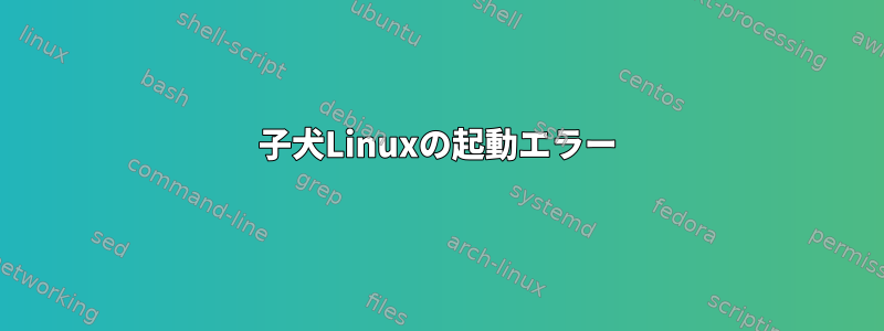 子犬Linuxの起動エラー