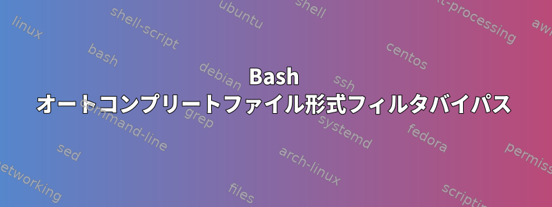 Bash オートコンプリートファイル形式フィルタバイパス