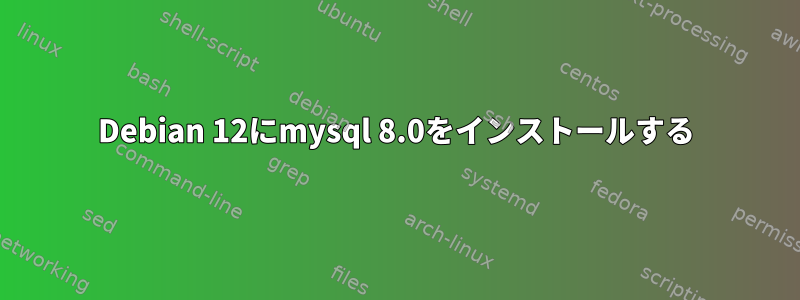 Debian 12にmysql 8.0をインストールする