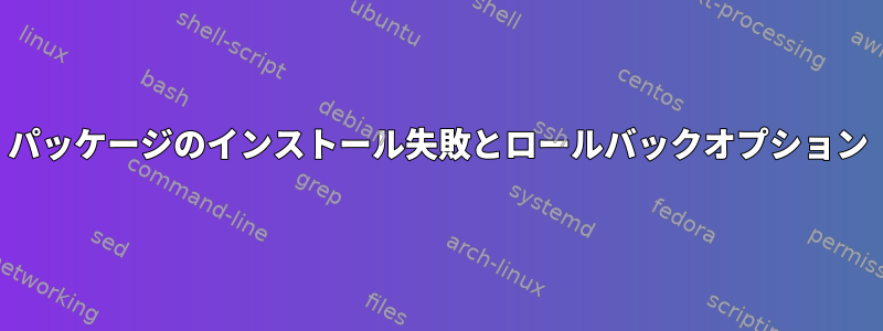 パッケージのインストール失敗とロールバックオプション