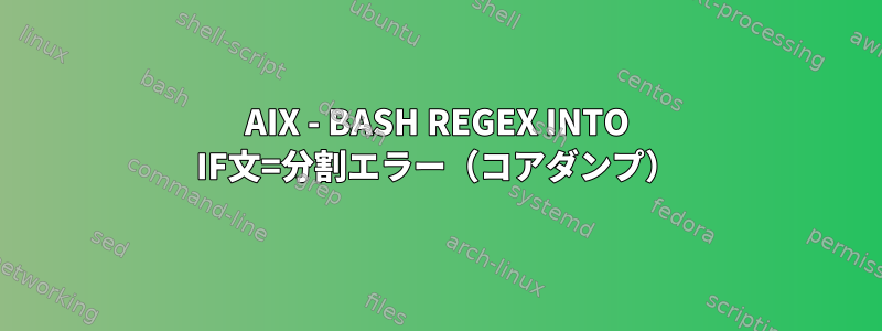 AIX - BASH REGEX INTO IF文=分割エラー（コアダンプ）