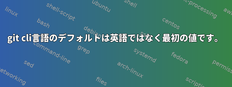 git cli言語のデフォルトは英語ではなく最初の値です。