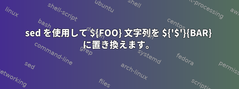 sed を使用して ${FOO} 文字列を ${'$'}{BAR} に置き換えます。