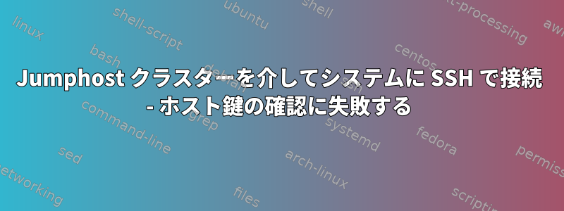 Jumphost クラスターを介してシステムに SSH で接続 - ホスト鍵の確認に失敗する