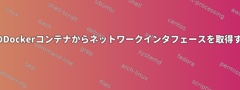 LinuxのDockerコンテナからネットワークインタフェースを取得する方法