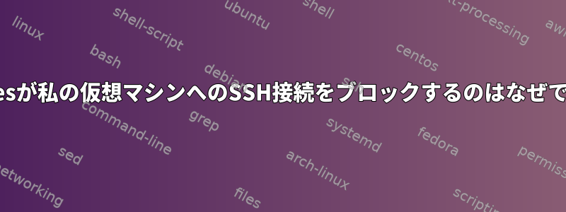 iptablesが私の仮想マシンへのSSH接続をブロックするのはなぜですか？