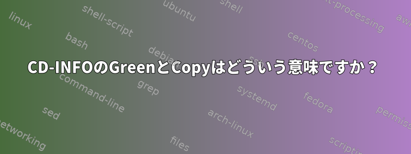 CD-INFOのGreenとCopyはどういう意味ですか？