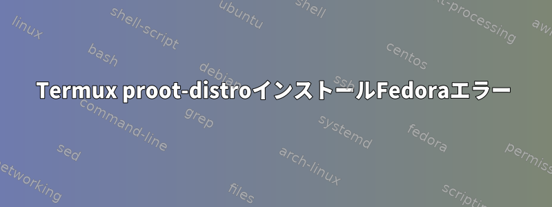 Termux proot-distroインストールFedoraエラー