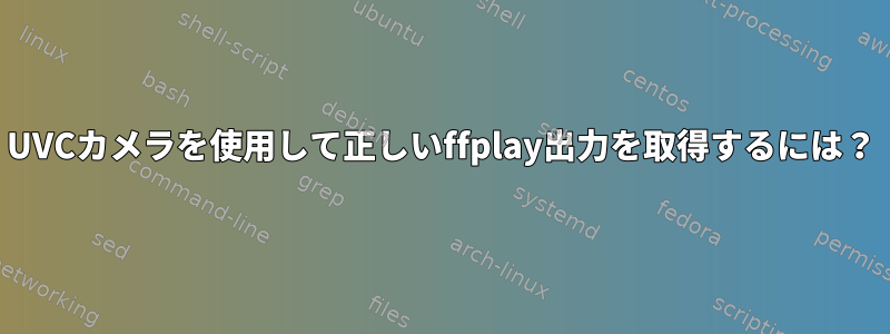 UVCカメラを使用して正しいffplay出力を取得するには？