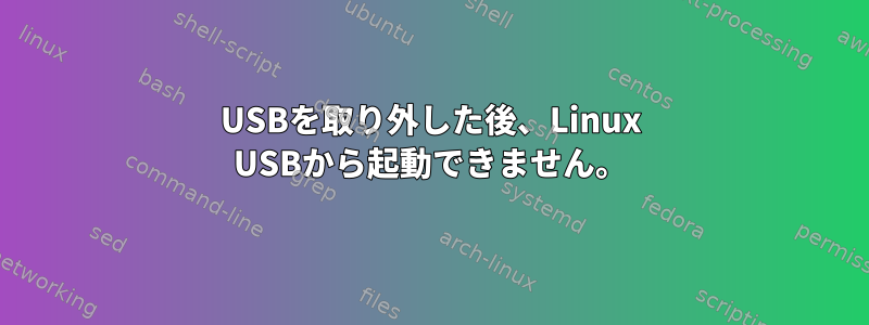 USBを取り外した後、Linux USBから起動できません。