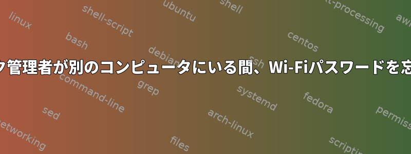 ネットワーク管理者が別のコンピュータにいる間、Wi-Fiパスワードを忘れました。