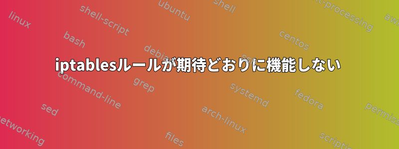 iptablesルールが期待どおりに機能しない